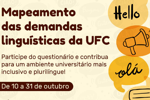 Imagem:  A imagem mostra um anúncio sobre o "Mapeamento das demandas linguísticas da UFC". O objetivo é incentivar a participação em um questionário para contribuir com um ambiente universitário mais inclusivo e multilíngue. O período de participação vai de 10 a 31 de outubro.  Na parte visual, há ícones representando uma saudação ("Hello", "olá") e um megafone, sugerindo a importância da comunicação e da pluralidade de línguas. O estilo gráfico é acolhedor, com cores quentes, como amarelo e laranja, reforçando uma abordagem amigável e inclusiva.